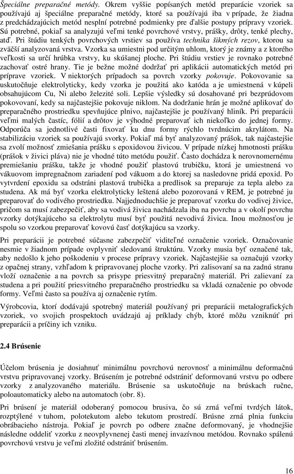 ďalšie postupy prípravy vzoriek. Sú potrebné, pokiaľ sa analyzujú veľmi tenké povrchové vrstvy, prášky, drôty, tenké plechy, atď.