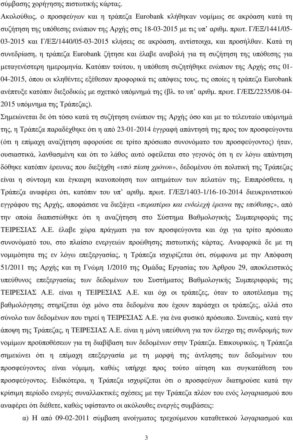 Κατά τη συνεδρίαση, η τράπεζα Eurobank ζήτησε και έλαβε αναβολή για τη συζήτηση της υπόθεσης για µεταγενέστερη ηµεροµηνία.