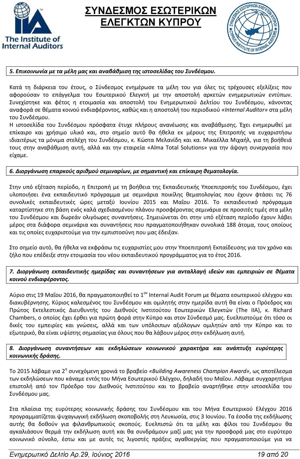 Συνεχίστηκε και φέτος η ετοιμασία και αποστολή του Ενημερωτικού Δελτίου του Συνδέσμου, κάνοντας αναφορά σε θέματα κοινού ενδιαφέροντος, καθώς και η αποστολή του περιοδικού «Internal Auditor» στα μέλη