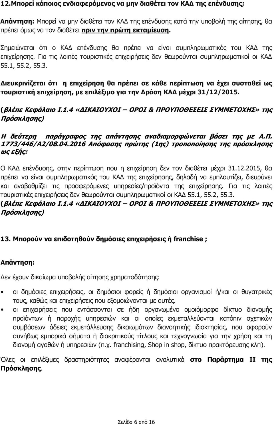 3. ιευκρινίζεται ότι η επιχείρηση θα πρέπει σε κάθε περίπτωση να έχει συσταθεί ως τουριστική επιχείρηση, με επιλέξιμο για την ράση ΚΑ μέχρι 31/12/2015.