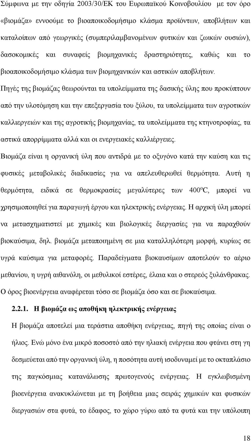 Πηγές της βιομάζας θεωρούνται τα υπολείμματα της δασικής ύλης που προκύπτουν από την υλοτόμηση και την επεξεργασία του ξύλου, τα υπολείμματα των αγροτικών καλλιεργειών και της αγροτικής βιομηχανίας,