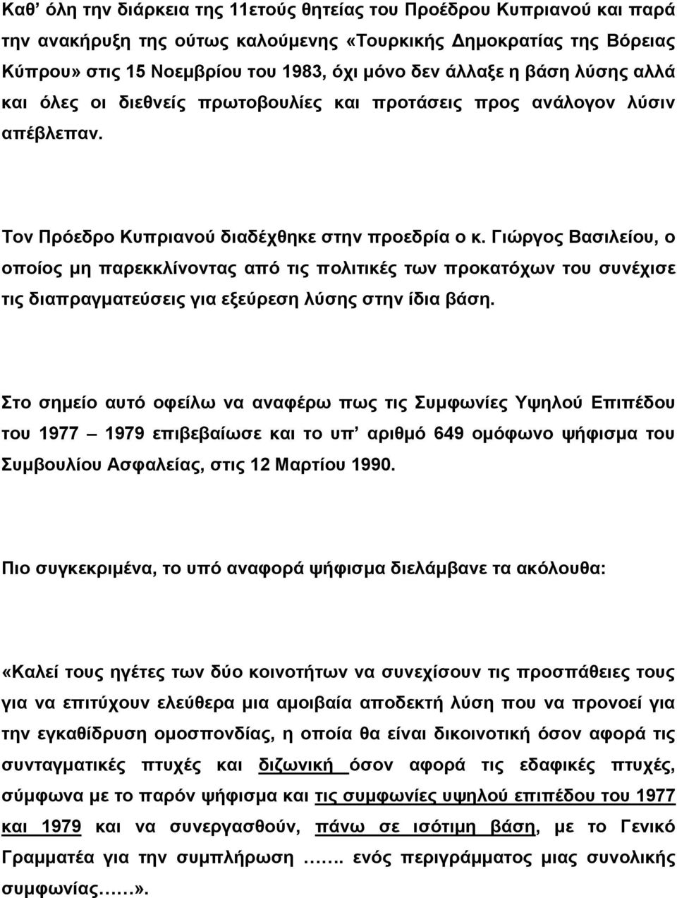 Γιώργος Βασιλείου, ο οποίος μη παρεκκλίνοντας από τις πολιτικές των προκατόχων του συνέχισε τις διαπραγματεύσεις για εξεύρεση λύσης στην ίδια βάση.