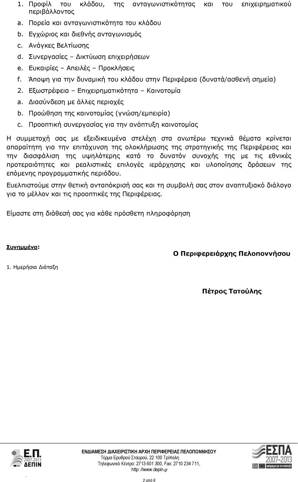 περιοχές b Προώθηση της καινοτομίας (γνώση/εμπειρία) c Προοπτική συνεργασίας για την ανάπτυξη καινοτομίας Η συμμετοχή σας με εξειδικευμένα στελέχη στα ανωτέρω τεχνικά θέματα κρίνεται απαραίτητη για