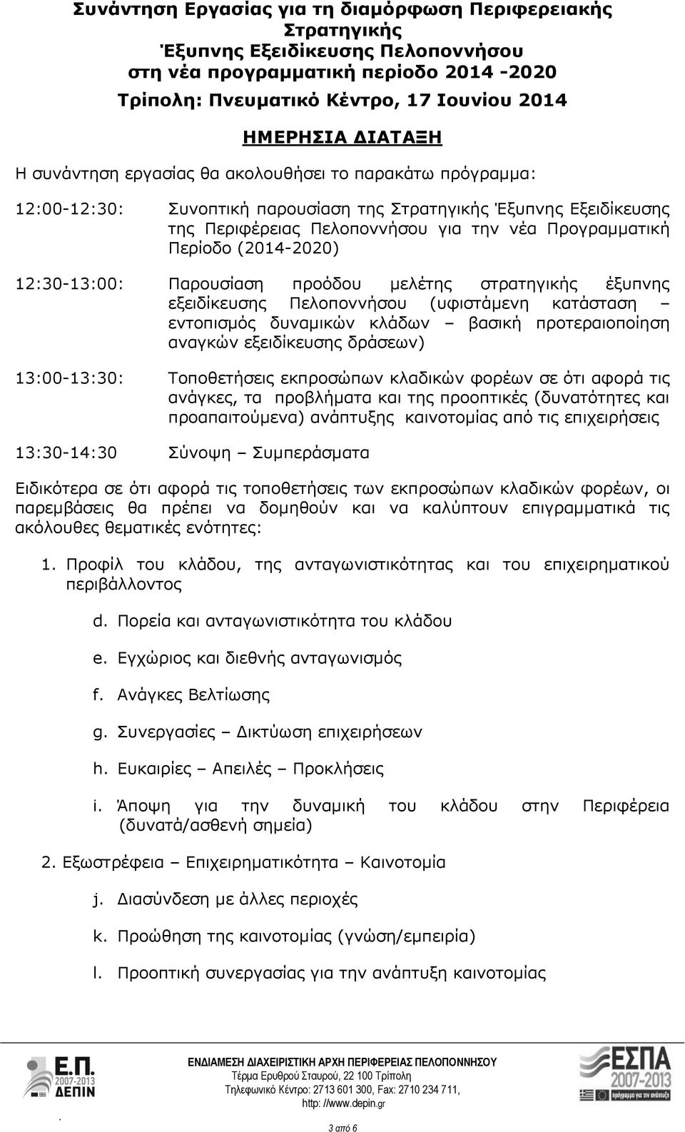 (2014-2020) 12:30-13:00: Παρουσίαση προόδου μελέτης στρατηγικής έξυπνης εξειδίκευσης Πελοποννήσου (υφιστάμενη κατάσταση εντοπισμός δυναμικών κλάδων βασική προτεραιοποίηση αναγκών εξειδίκευσης