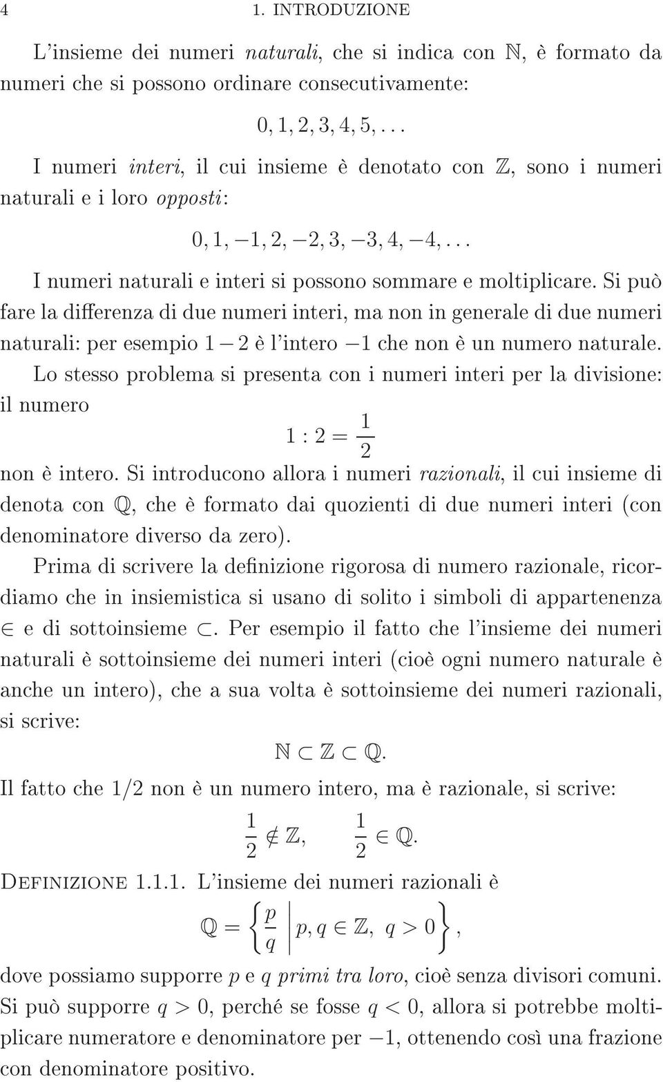 Si può fare la differenza di due numeri interi, ma non in generale di due numeri naturali: per esempio 2 è l'intero che non è un numero naturale.