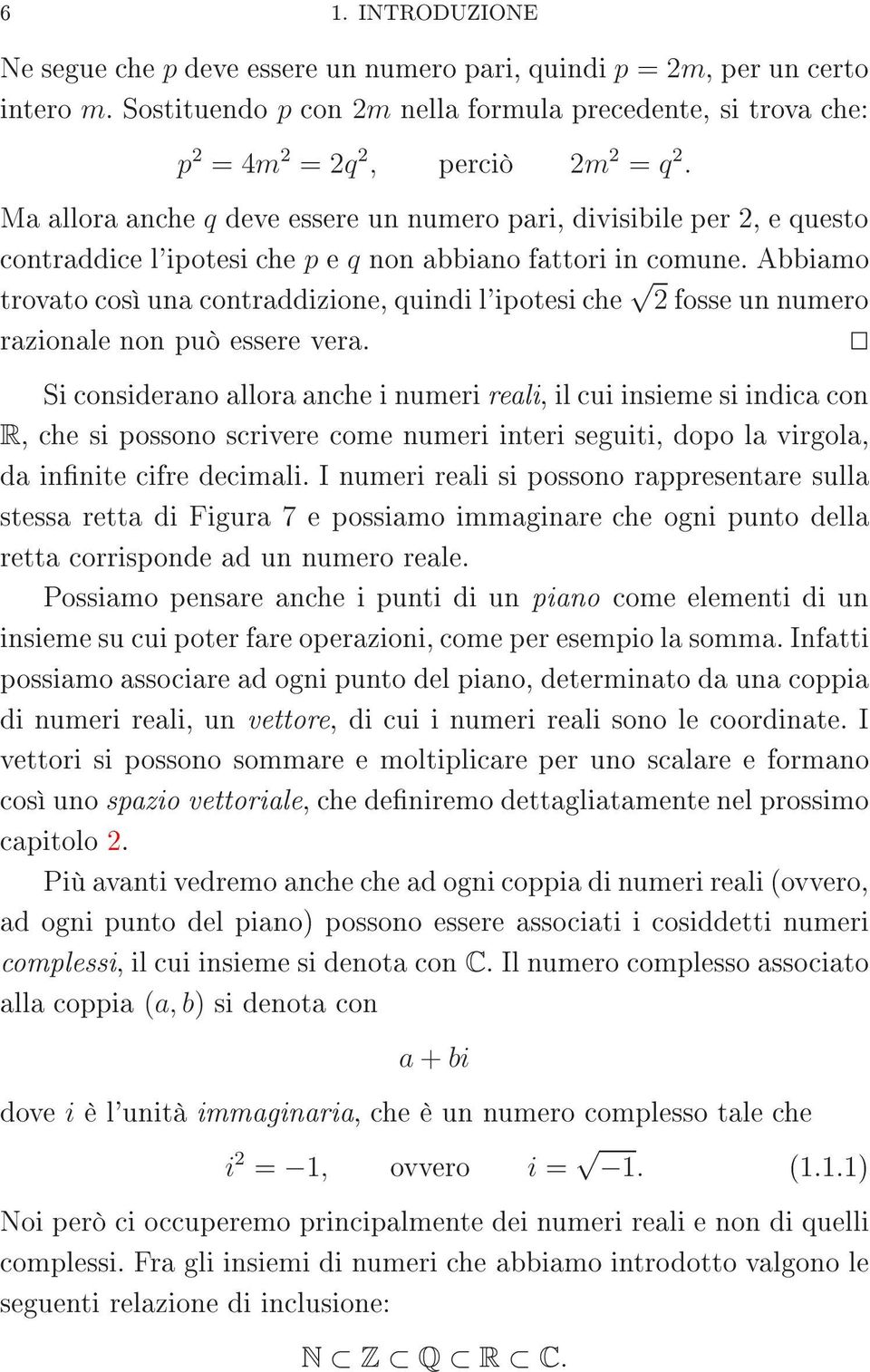 Abbiamo trovato così una contraddizione, quindi l'ipotesi che 2 fosse un numero razionale non può essere vera.