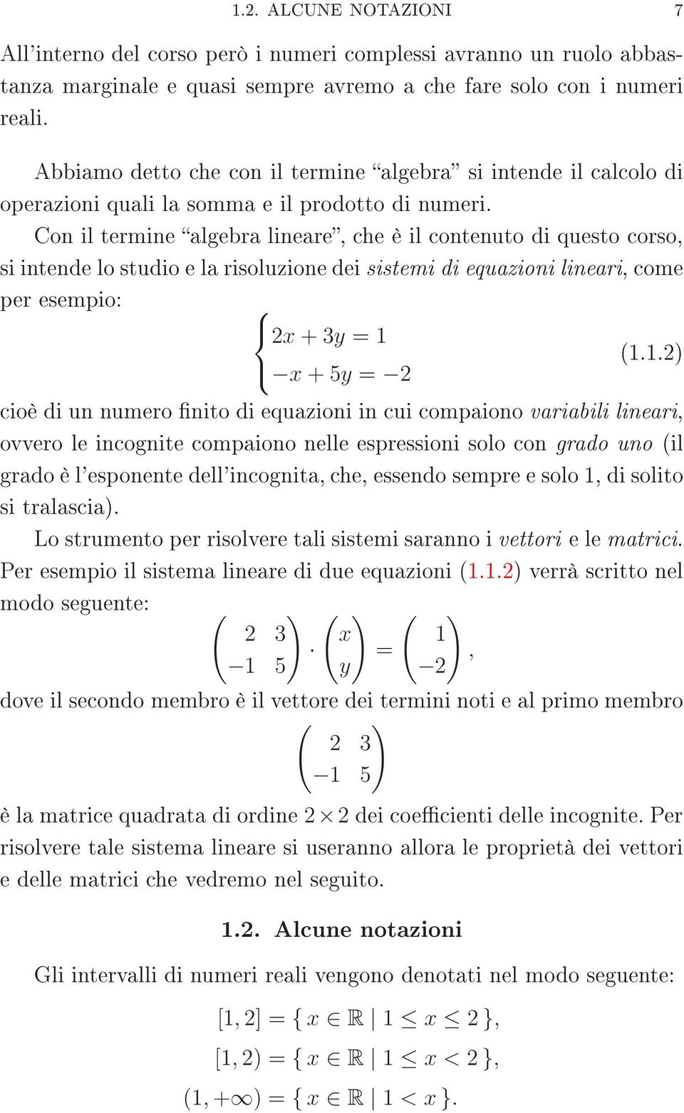 Con il termine algebra lineare, che èilcontenuto di questo corso, si intende lo studio e la risoluzione dei sistemi di equazioni lineari, come per esempio: 2x +3y = (.