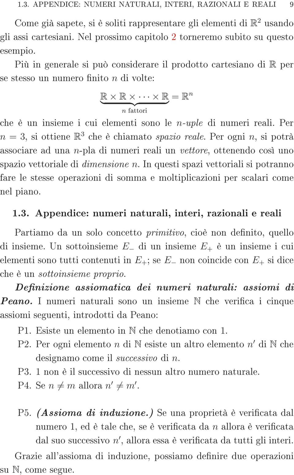 Più in generale si può considerare il prodotto cartesiano di R per se stesso un numero finito n di volte: } R R R {{} = R n n fattori che è un insieme i cui elementi sono le n-uple di numeri reali.