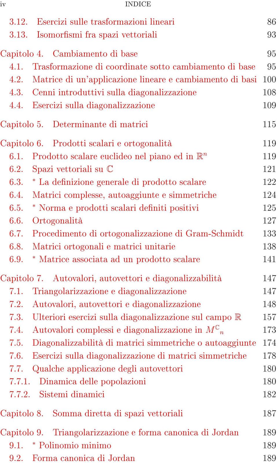 . Prodotto scalare euclideo nel piano ed in R n 9 6.2. Spazi vettoriali su C 2 6.3. La definizione generale di prodotto scalare 22 6.4. Matrici complesse, autoaggiunte e simmetriche 24 6.5.