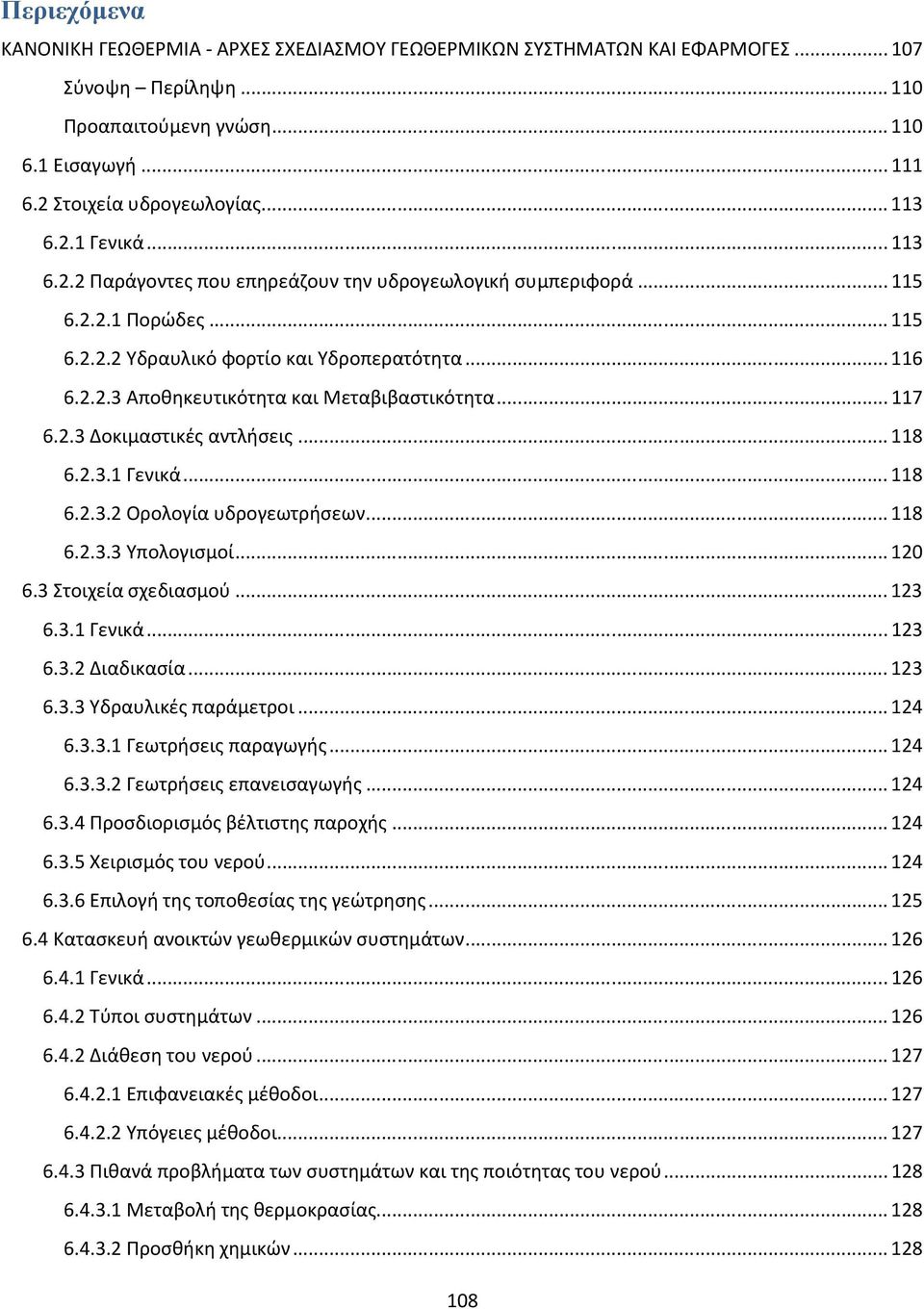 .. 117 6.2.3 Δοκιμαστικές αντλήσεις... 118 6.2.3.1 Γενικά... 118 6.2.3.2 Ορολογία υδρογεωτρήσεων... 118 6.2.3.3 Υπολογισμοί... 120 6.3 Στοιχεία σχεδιασμού... 123 6.3.1 Γενικά... 123 6.3.2 Διαδικασία.