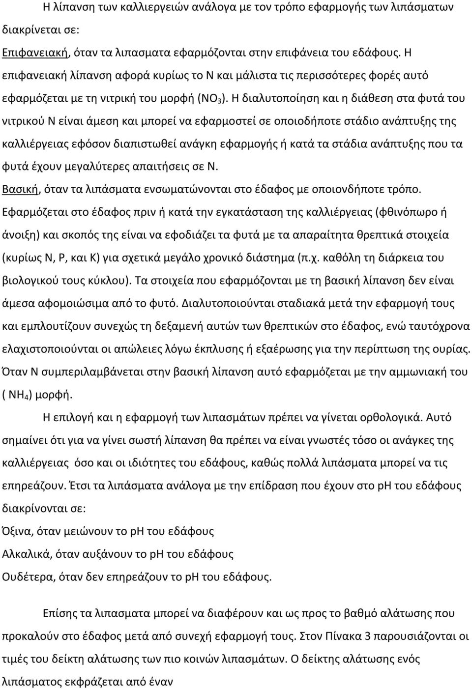 Η διαλυτοποίηση και η διάθεση στα φυτά του νιτρικού Ν είναι άμεση και μπορεί να εφαρμοστεί σε οποιοδήποτε στάδιο ανάπτυξης της καλλιέργειας εφόσον διαπιστωθεί ανάγκη εφαρμογής ή κατά τα στάδια