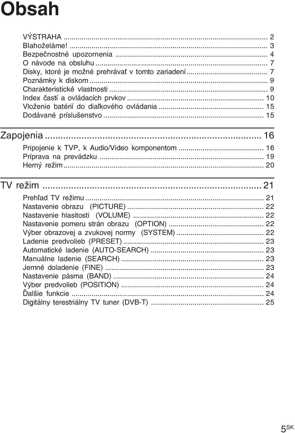 .. 16 Príprava na prevádzku... 19 Herný režim... 20 TV režim... 21 Prehľad TV režimu... 21 Nastavenie obrazu (PICTURE)... 22 Nastavenie hlasitosti (VOLUME)... 22 Nastavenie pomeru strán obrazu (OPTION).