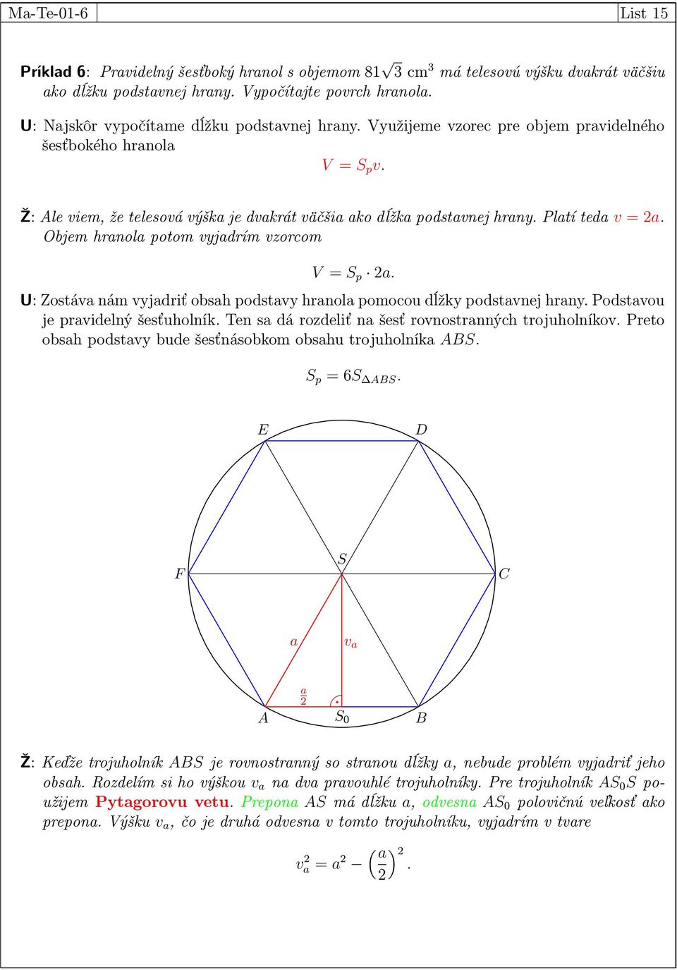 U: Zostáv nám vyjdriť obsh podstvy hrnol pomocou dĺžky podstvnej hrny. Podstvou je prvidelný šesťuholník. Ten s dá rozdeliť n šesť rovnostrnných trojuholníkov.