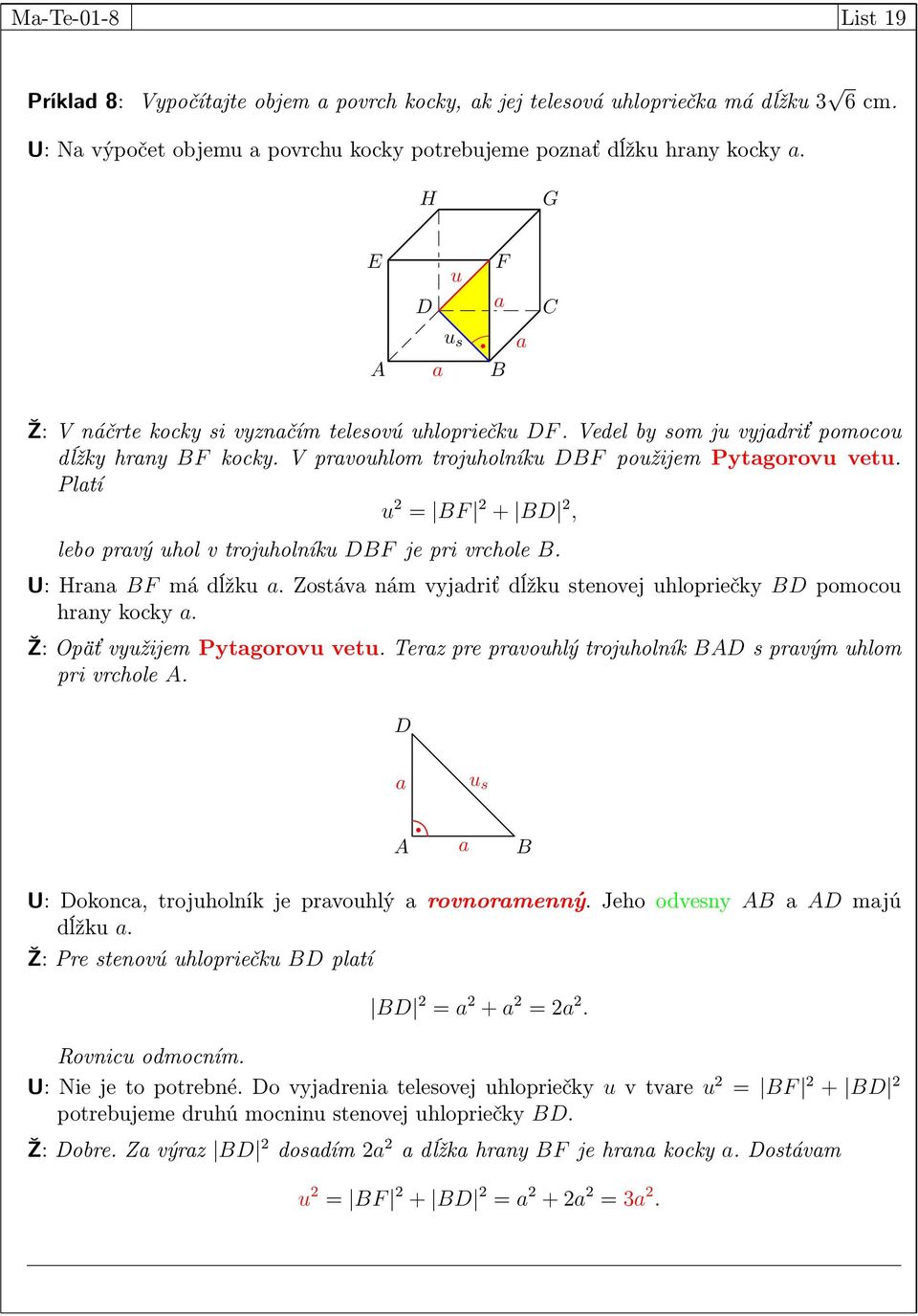 Pltí u = F + D, lebo prvý uhol v trojuholníku DF je pri vrchole. U: Hrn F má dĺžku. Zostáv nám vyjdriť dĺžku stenovej uhlopriečky D pomocou hrny kocky. Ž: Opäť využijem Pytgorovu vetu.