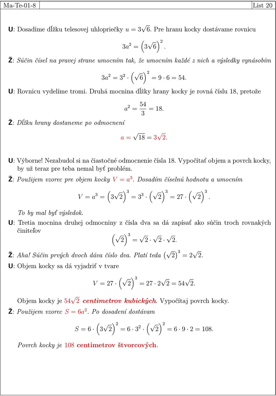 Druhá mocnin dĺžky hrny kocky je rovná číslu 18, pretože = 54 3 = 18. Ž: Dĺžku hrny dostneme po odmocnení = 18 = 3. U: Výborne! Nezbudol si n čistočné odmocnenie čísl 18.