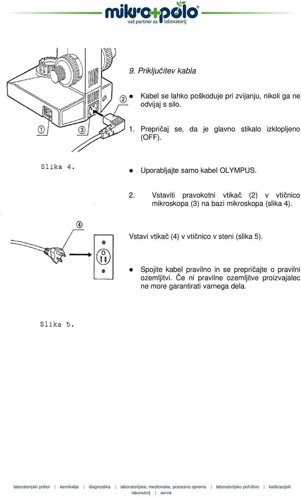 Vstaviti pravokotni vtikač (2) v vtičnico mikroskopa (3) na bazi mikroskopa (slika 4).