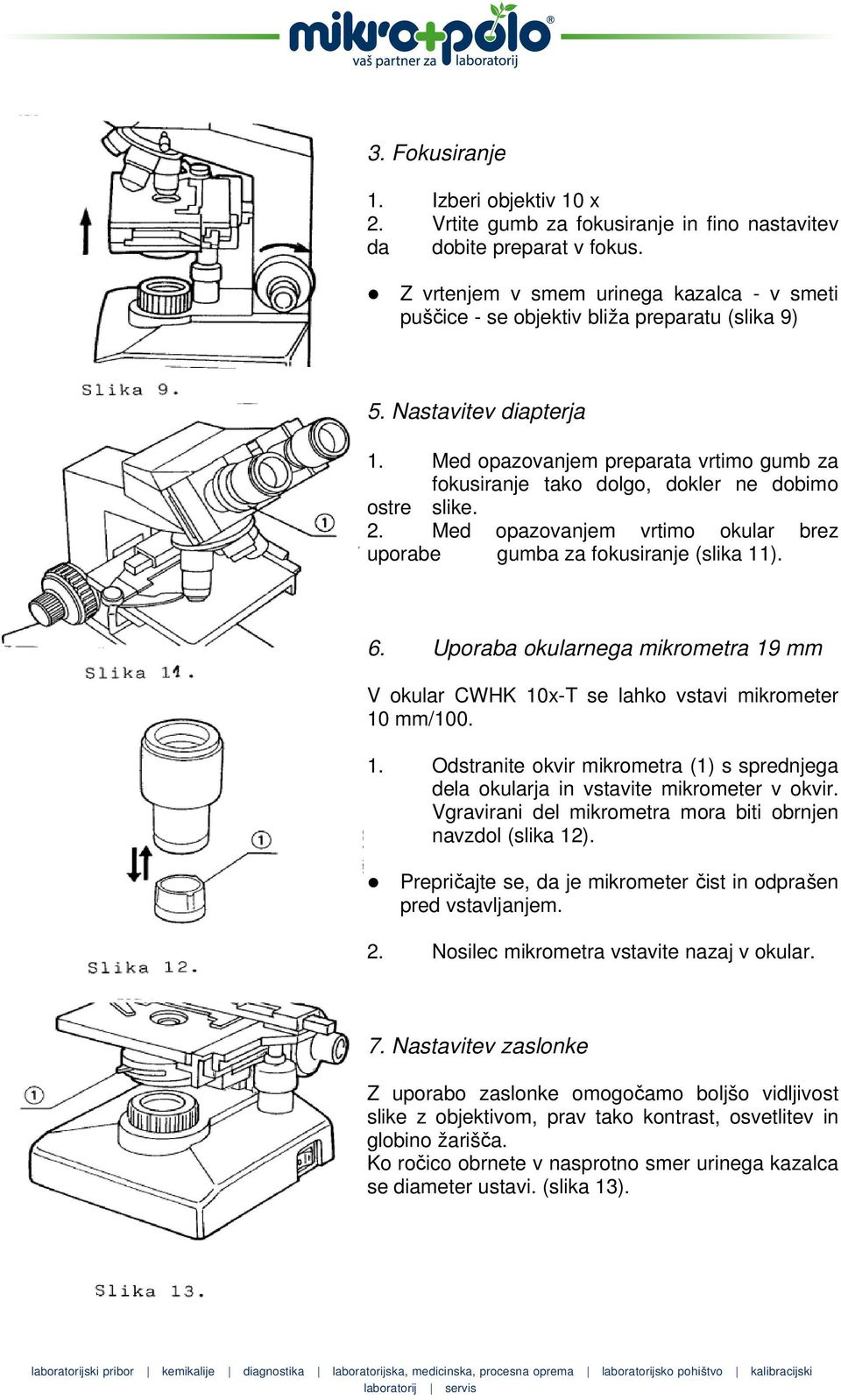 Med opazovanjem preparata vrtimo gumb za fokusiranje tako dolgo, dokler ne dobimo ostre slike. 2. Med opazovanjem vrtimo okular brez uporabe gumba za fokusiranje (slika 11). 6.