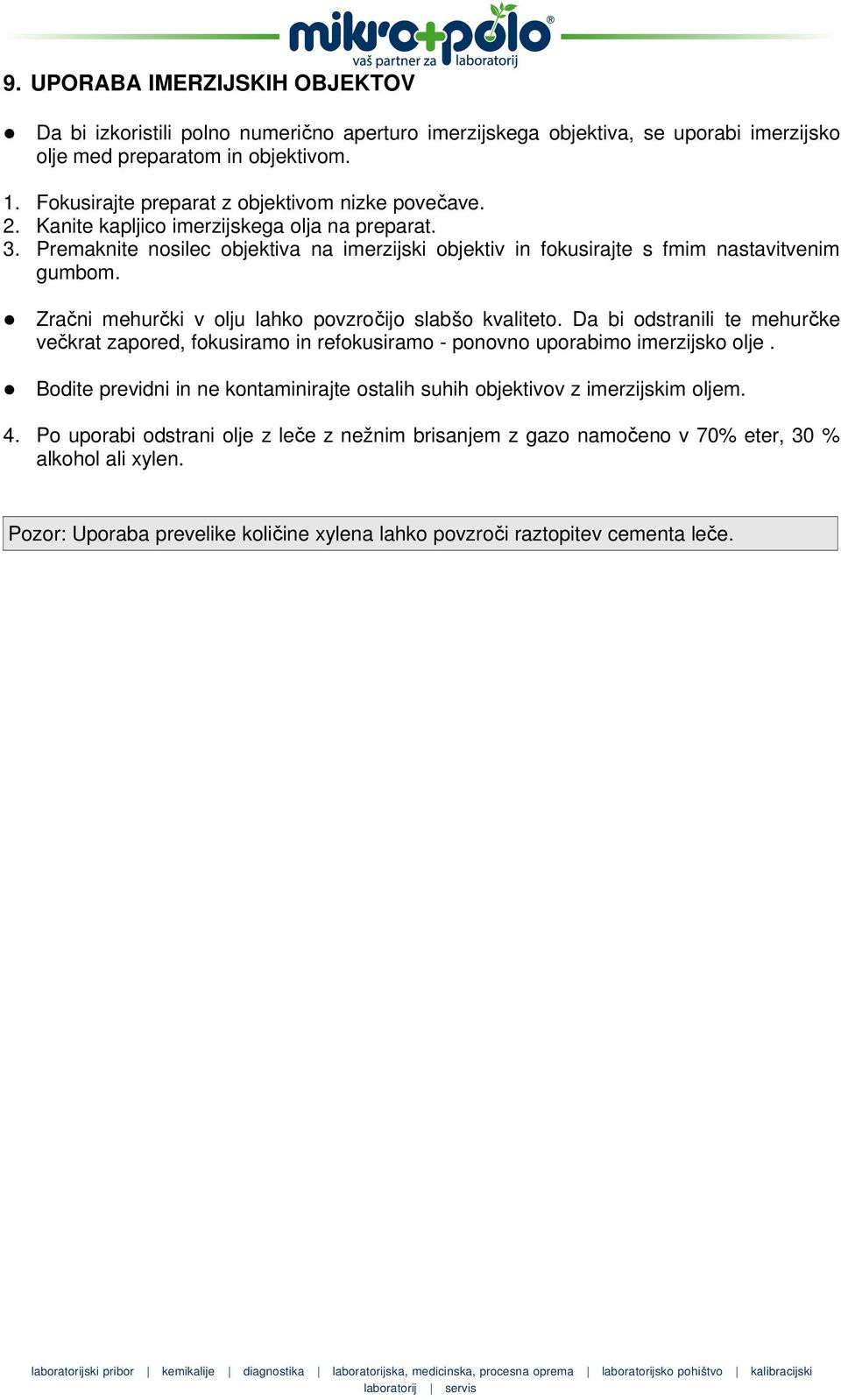 Zračni mehurčki v olju lahko povzročijo slabšo kvaliteto. Da bi odstranili te mehurčke večkrat zapored, fokusiramo in refokusiramo - ponovno uporabimo imerzijsko olje.