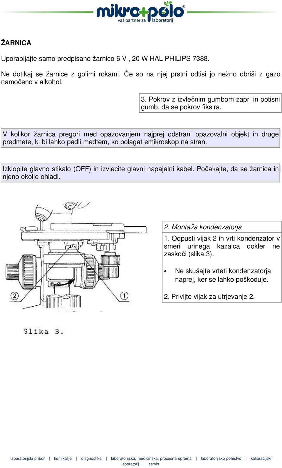 V kolikor žarnica pregori med opazovanjem najprej odstrani opazovalni objekt in druge predmete, ki bi lahko padli medtem, ko polagat emikroskop na stran.