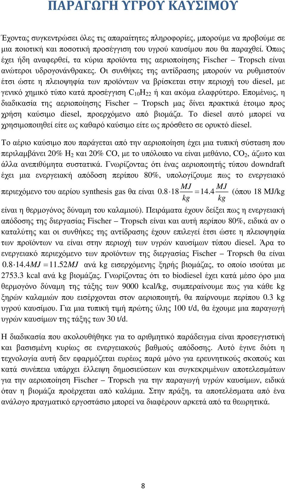 Οι συνθήκες της αντίδρασης µπορούν να ρυθµιστούν έτσι ώστε η πλειοψηφία των προϊόντων να βρίσκεται στην περιοχή του diesel, µε γενικό χηµικό τύπο κατά προσέγγιση C 10 H 22 ή και ακόµα ελαφρύτερο.