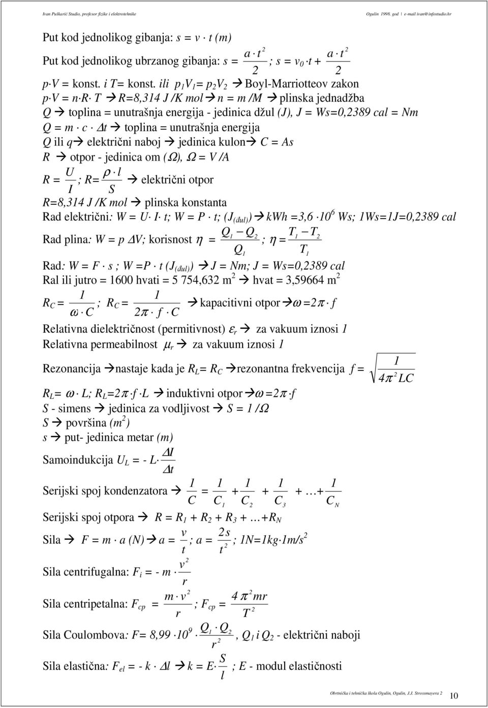 eektični naboj jedinica kuon C = As R otpo - jedinica om (Ω), Ω = V /A U ρ R = ; R= eektični otpo I S R=8,34 J /K mo pinska konstanta Rad eektični: W = U I t; W = P t; (J (ñu) ) kwh =3,6 6 Ws;