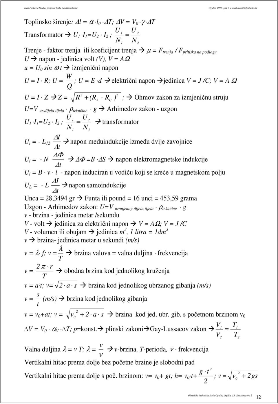 izmjenični napon U = I R; U = Q W ; U = E d eektični napon jedinica V = J /C; V = A Ω U = I Z Z = R + (R - R ) ; Ohmov zakon za izmjeničnu stuju L C U=V u.