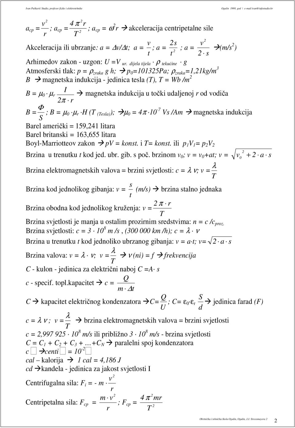 Φ ; B = µ µ H (T (Tesa) ); µ = 4π -7 Vs /Am magnetska indukcija Bae ameički = 59,4 itaa Bae bitanski = 63,655 itaa Boy-Maiotteov zakon pv = konst. i T= konst. ii p V = p V Bzina u tenutku t kod jed.