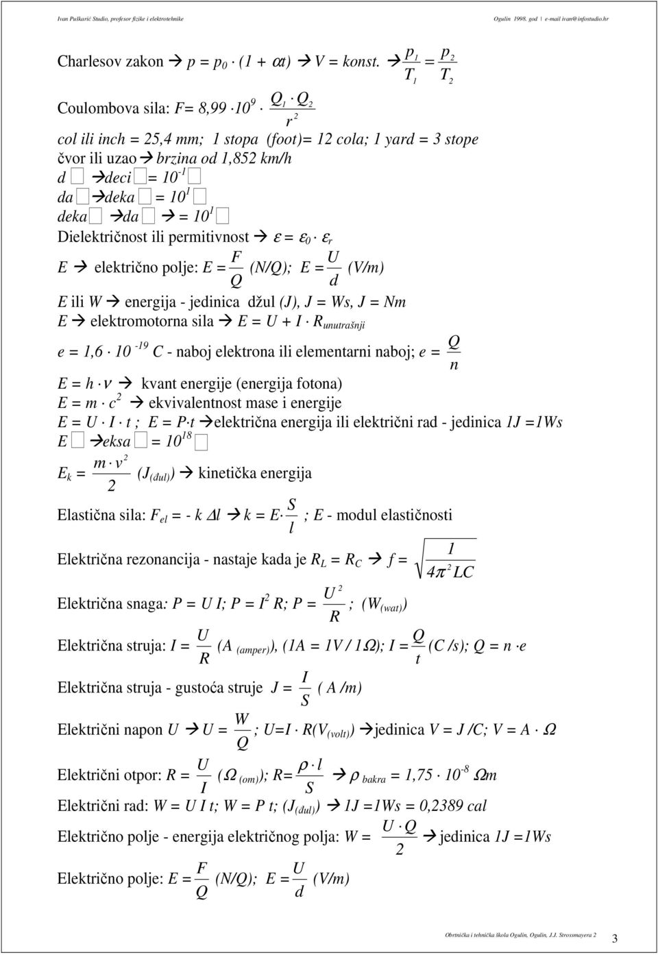 poje: E = Q F (N/Q); E = d U (V/m) E ii W enegija - jedinica džu (J), J = Ws, J = Nm E eektomotona sia E = U + I R unutašnji e =,6-9 C - naboj eektona ii eementani naboj; e = n Q E = h ν kvant