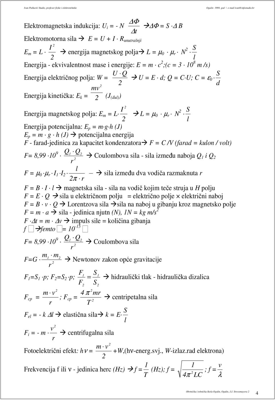 S Enegija eektičnog poja: W = U = E d; Q = C U; C = ε d mv Enegija kinetička: E k = (J (ñu) ) I Enegija magnetskog poja: E m = L L = µ µ N S Enegija potencijana: E p = m g h (J) E p = m g h (J)