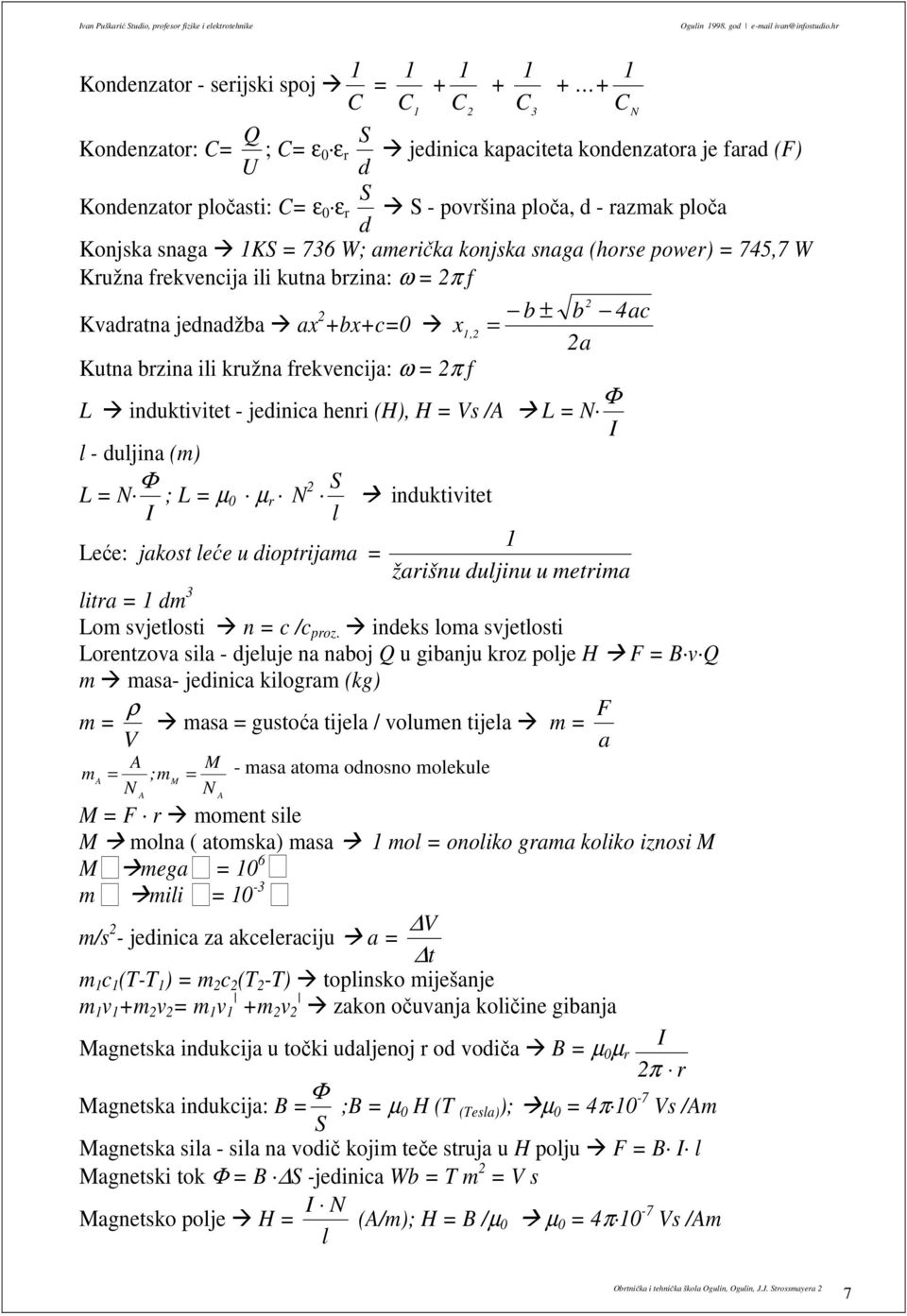 snaga KS = 736 W; ameička konjska snaga (hose powe) = 745,7 W Kužna fekvencija ii kutna bzina: ω = π f Kvadatna jednadžba ax b ± b 4ac +bx+c= x, = a Kutna bzina ii kužna fekvencija: ω = π f Φ L