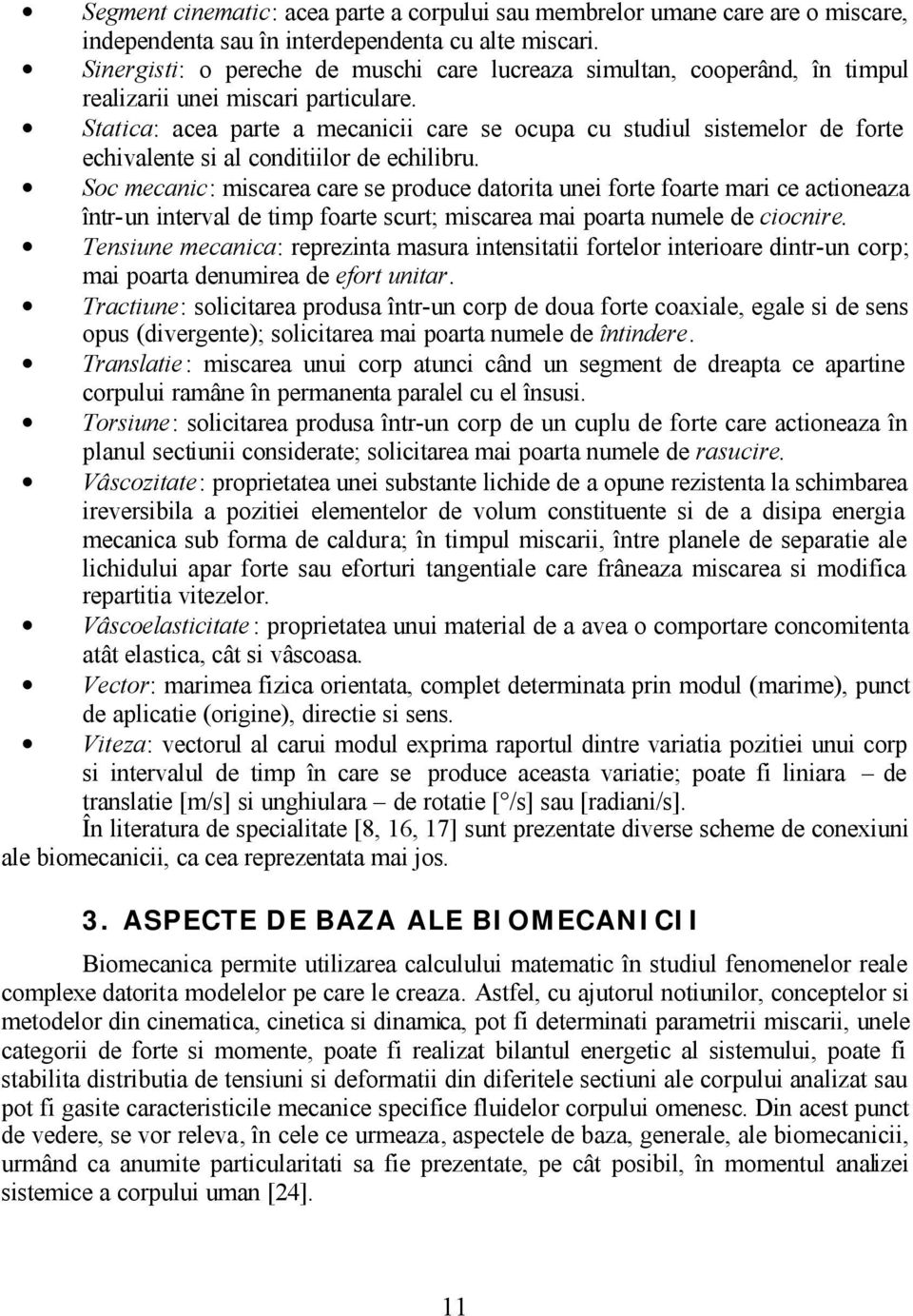 Statica: acea parte a mecanicii care se ocupa cu studiul sistemelor de forte echivalente si al conditiilor de echilibru.