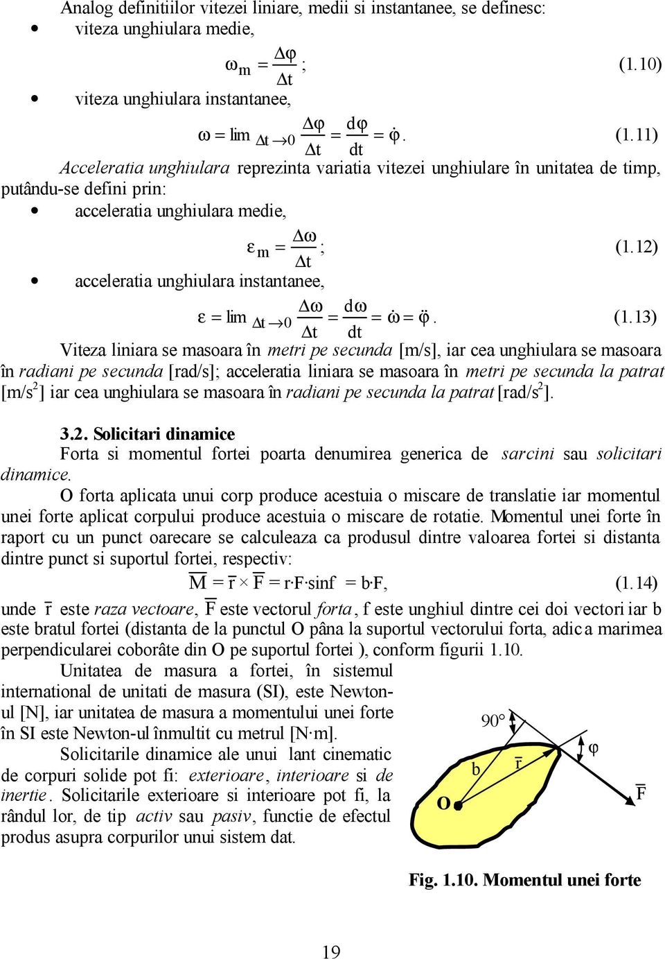 ) t dt Acceleratia unghiulara reprezinta variatia vitezei unghiulare în unitatea de timp, putându-se defini prin: acceleratia unghiulara medie, ω ε m = ; (.