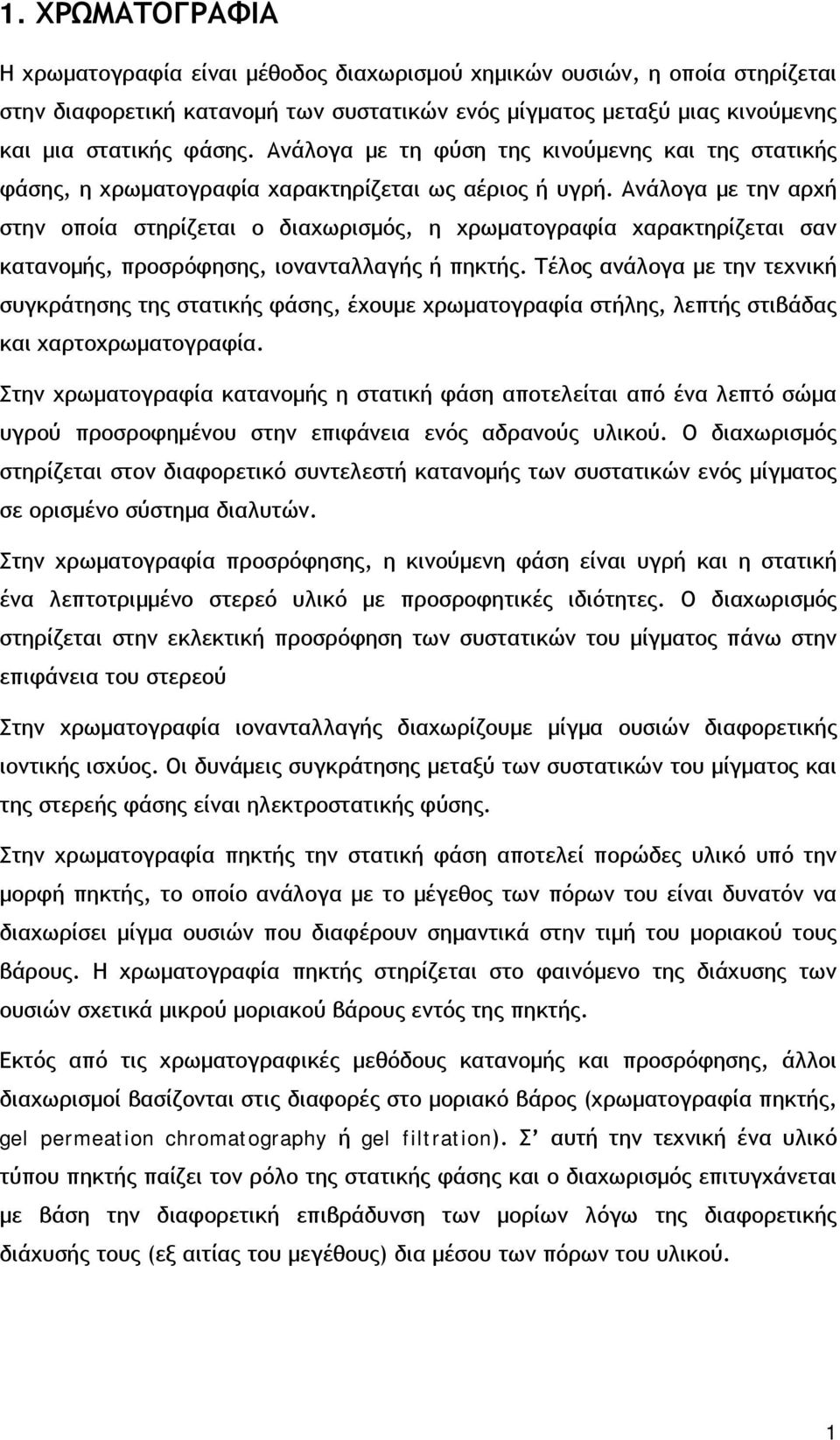 Ανάλογα με την αρχή στην οποία στηρίζεται ο διαχωρισμός, η χρωματογραφία χαρακτηρίζεται σαν κατανομής, προσρόφησης, ιονανταλλαγής ή πηκτής.