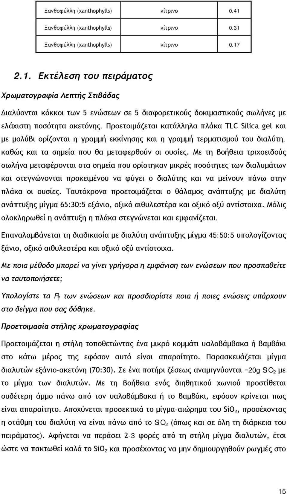 Με τη βοήθεια τριχοειδούς σωλήνα μεταφέρονται στα σημεία που ορίστηκαν μικρές ποσότητες των διαλυμάτων και στεγνώνονται προκειμένου να φύγει ο διαλύτης και να μείνουν πάνω στην πλάκα οι ουσίες.