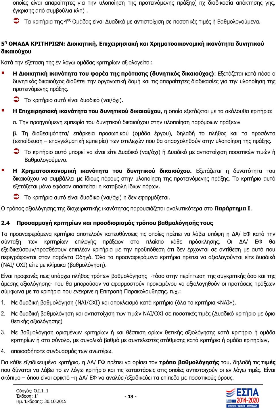 5 η ΟΜΑ Α ΚΡΙΤΗΡΙΩΝ: ιοικητική, Επιχειρησιακή και Χρηµατοοικονοµική ικανότητα δυνητικού δικαιούχου Κατά την εξέταση της εν λόγω οµάδας κριτηρίων αξιολογείται: Η ιοικητική ικανότητα του φορέα της