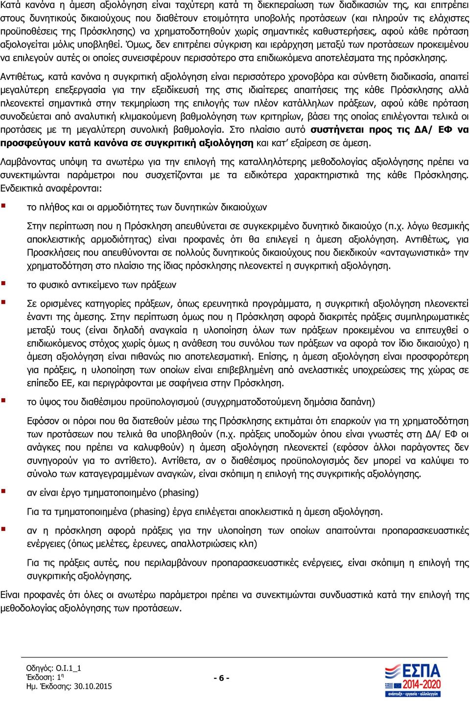 Όµως, δεν επιτρέπει σύγκριση και ιεράρχηση µεταξύ των προτάσεων προκειµένου να επιλεγούν αυτές οι οποίες συνεισφέρουν περισσότερο στα επιδιωκόµενα αποτελέσµατα της πρόσκλησης.