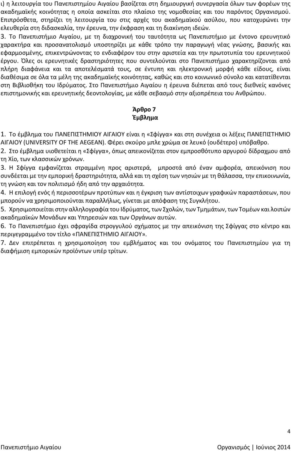 Το Πανεπιστήμιο Αιγαίου, με τη διαχρονική του ταυτότητα ως Πανεπιστήμιο με έντονο ερευνητικό χαρακτήρα και προσανατολισμό υποστηρίζει με κάθε τρόπο την παραγωγή νέας γνώσης, βασικής και εφαρμοσμένης,