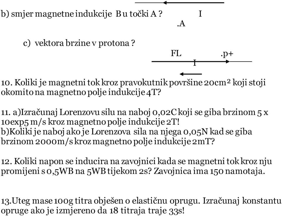 a)izračunaj Lorenzovu silu na naboj 0,02C koji se giba brzinom 5 x 10exp5 m/s kroz magnetno polje indukcije 2T!