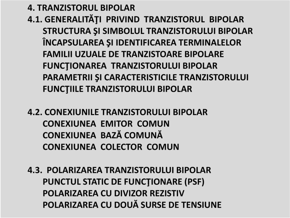 UZUALE DE TRANZISTOARE BIPOLARE FUNCŢIONAREA TRANZISTORULUI BIPOLAR PARAMETRII ŞI CARACTERISTICILE TRANZISTORULUI FUNCŢIILE TRANZISTORULUI
