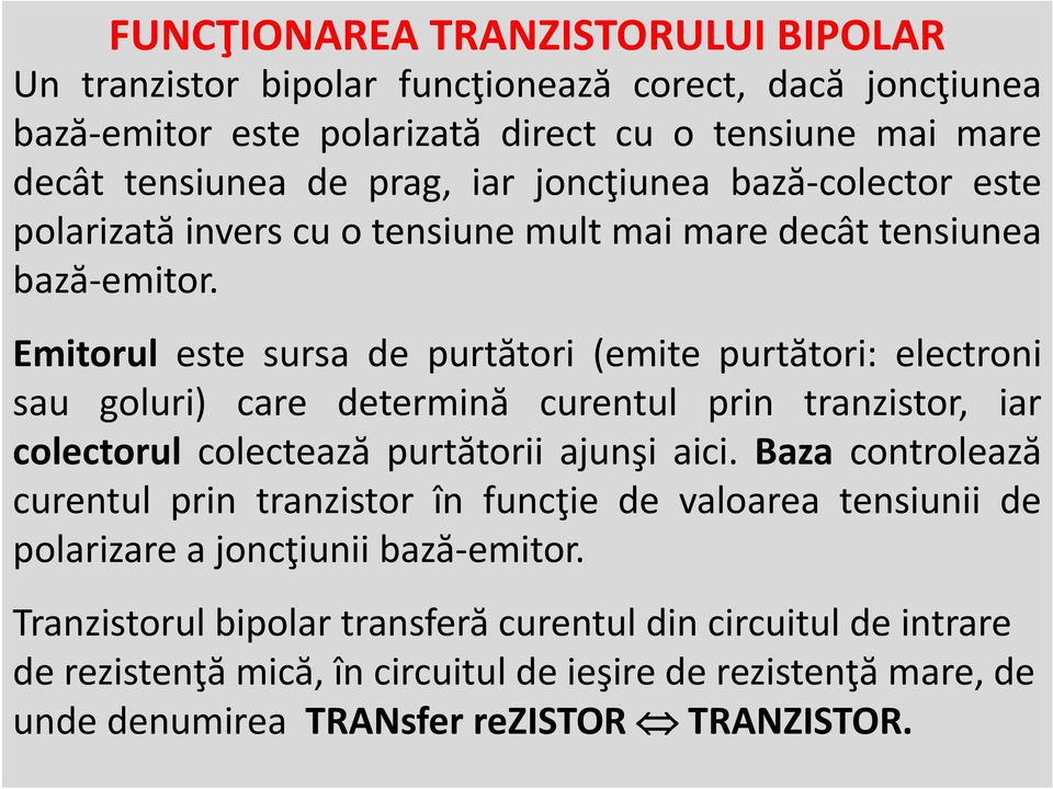 Emitorul este sursa de purtători (emite purtători: electroni sau goluri) care determină curentul prin tranzistor, iar colectorul colectează purtătorii ajunşi aici.