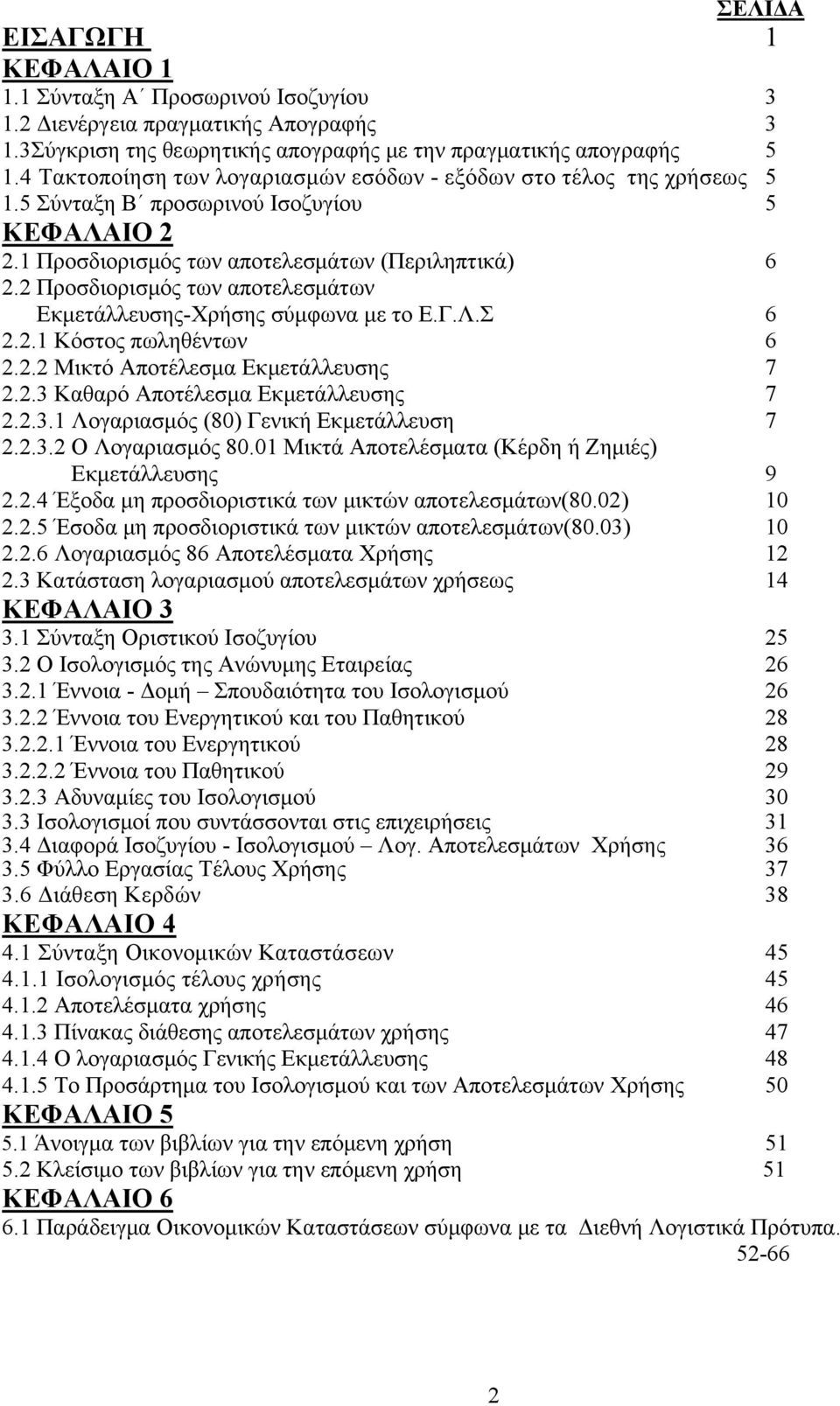 2 Προσδιορισμός των αποτελεσμάτων Εκμετάλλευσης-Χρήσης σύμφωνα με το Ε.Γ.Λ.Σ 6 2.2.1 Κόστος πωληθέντων 6 2.2.2 Μικτό Αποτέλεσμα Εκμετάλλευσης 7 2.2.3 Καθαρό Αποτέλεσμα Εκμετάλλευσης 7 2.2.3.1 Λογαριασμός (80) Γενική Εκμετάλλευση 7 2.