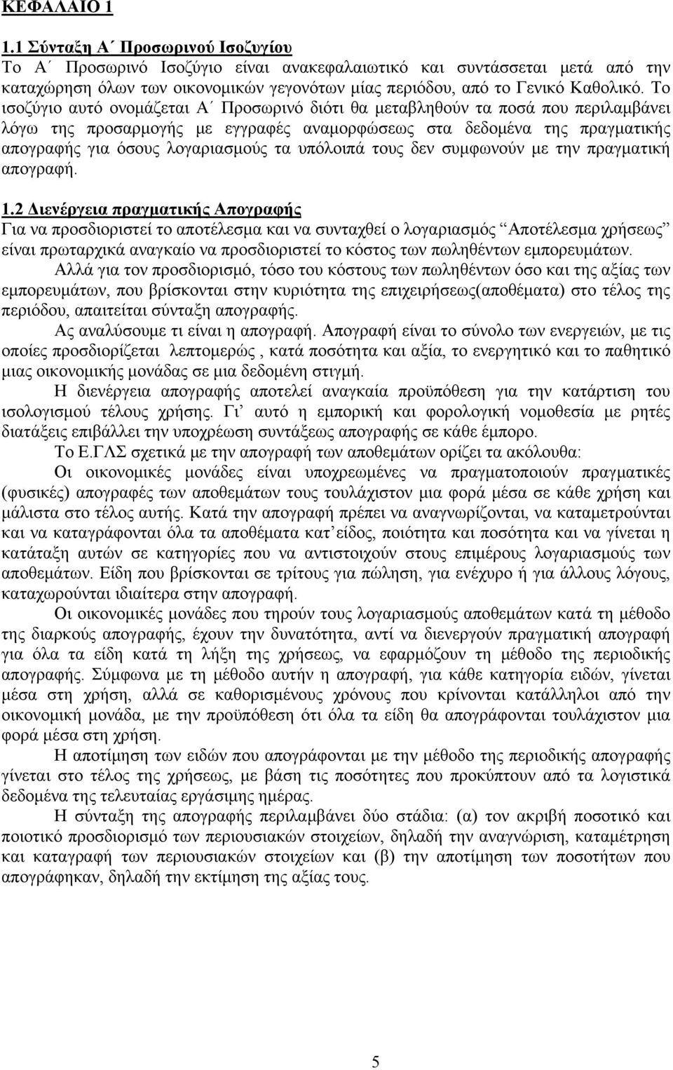 Το ισοζύγιο αυτό ονομάζεται Α Προσωρινό διότι θα μεταβληθούν τα ποσά που περιλαμβάνει λόγω της προσαρμογής με εγγραφές αναμορφώσεως στα δεδομένα της πραγματικής απογραφής για όσους λογαριασμούς τα