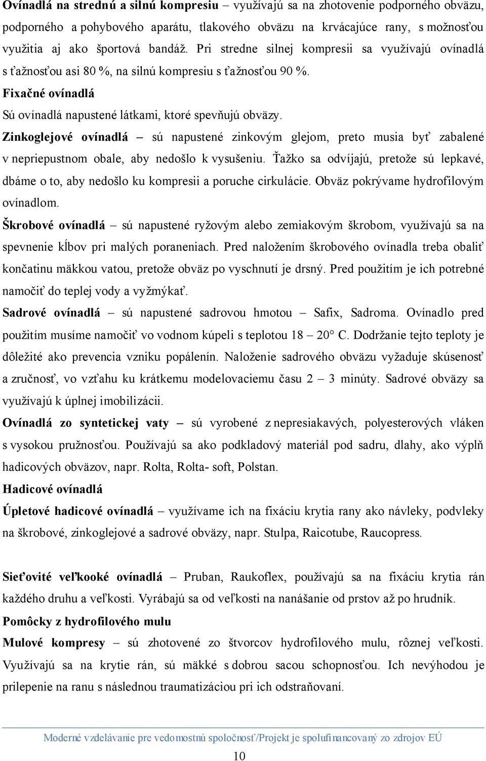 Zinkoglejové ovínadlá sú napustené zinkovým glejom, preto musia byť zabalené v nepriepustnom obale, aby nedošlo k vysušeniu.