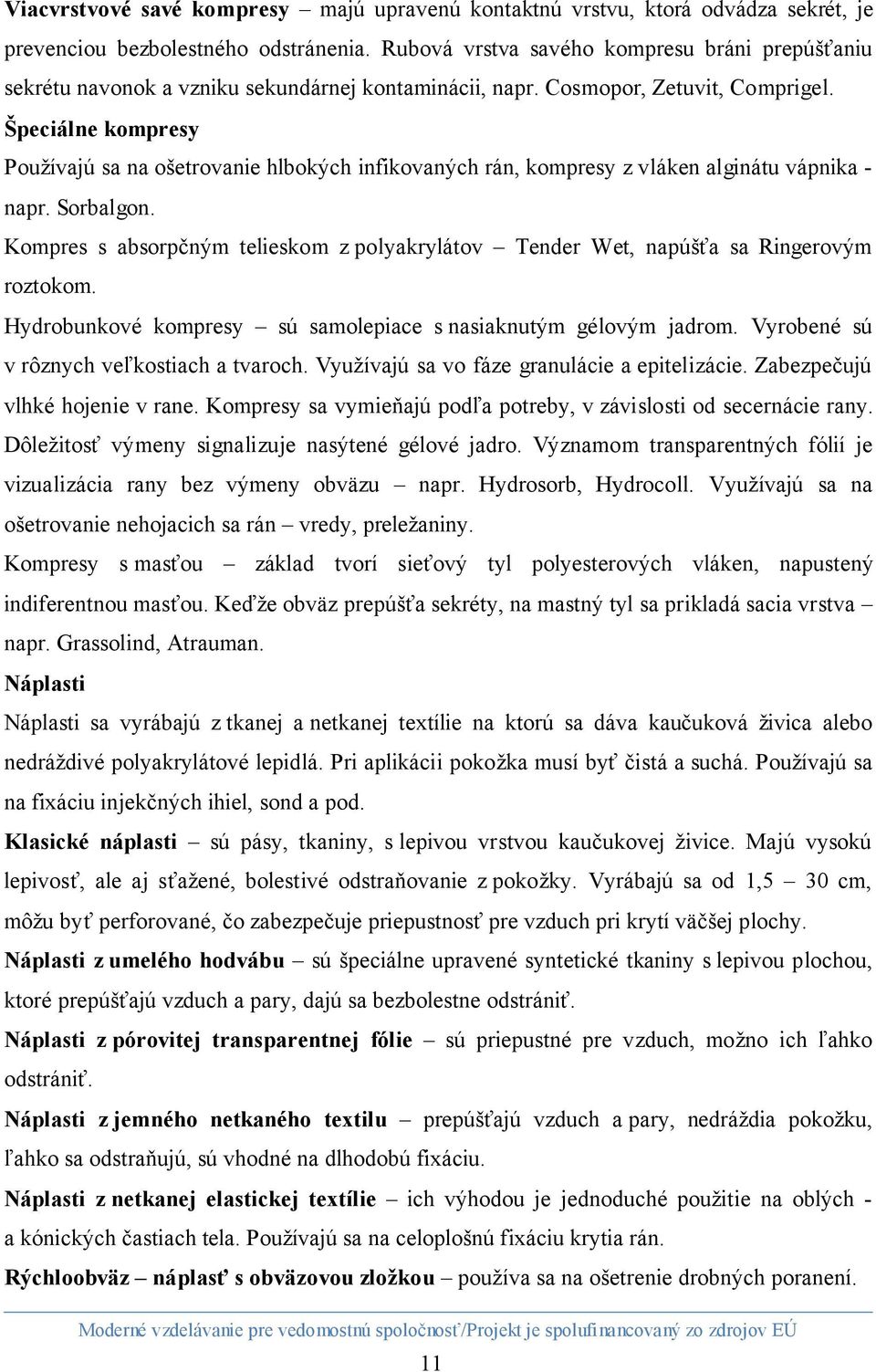 Špeciálne kompresy Používajú sa na ošetrovanie hlbokých infikovaných rán, kompresy z vláken alginátu vápnika - napr. Sorbalgon.
