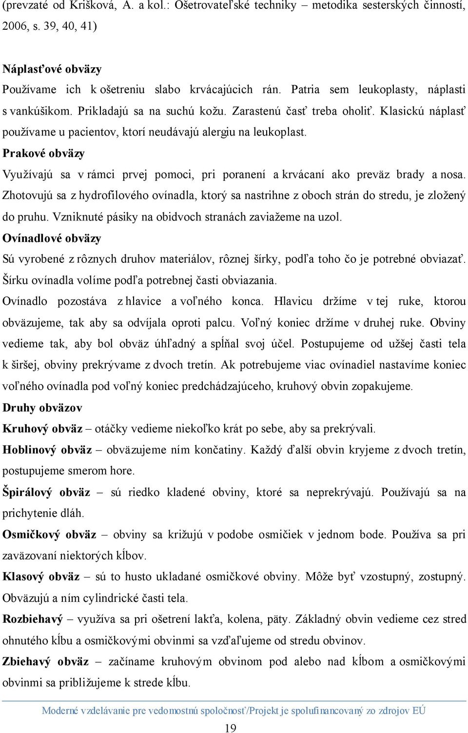 Prakové obväzy Využívajú sa v rámci prvej pomoci, pri poranení a krvácaní ako preväz brady a nosa.