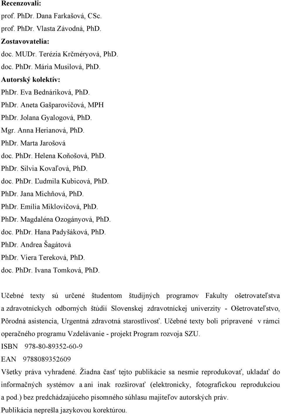 PhDr. Jana Michňová, PhD. PhDr. Emília Miklovičová, PhD. PhDr. Magdaléna Ozogányová, PhD. doc. PhDr. Hana Padyšáková, PhD. PhDr. Andrea Šagátová PhDr. Viera Tereková, PhD. doc. PhDr. Ivana Tomková, PhD.