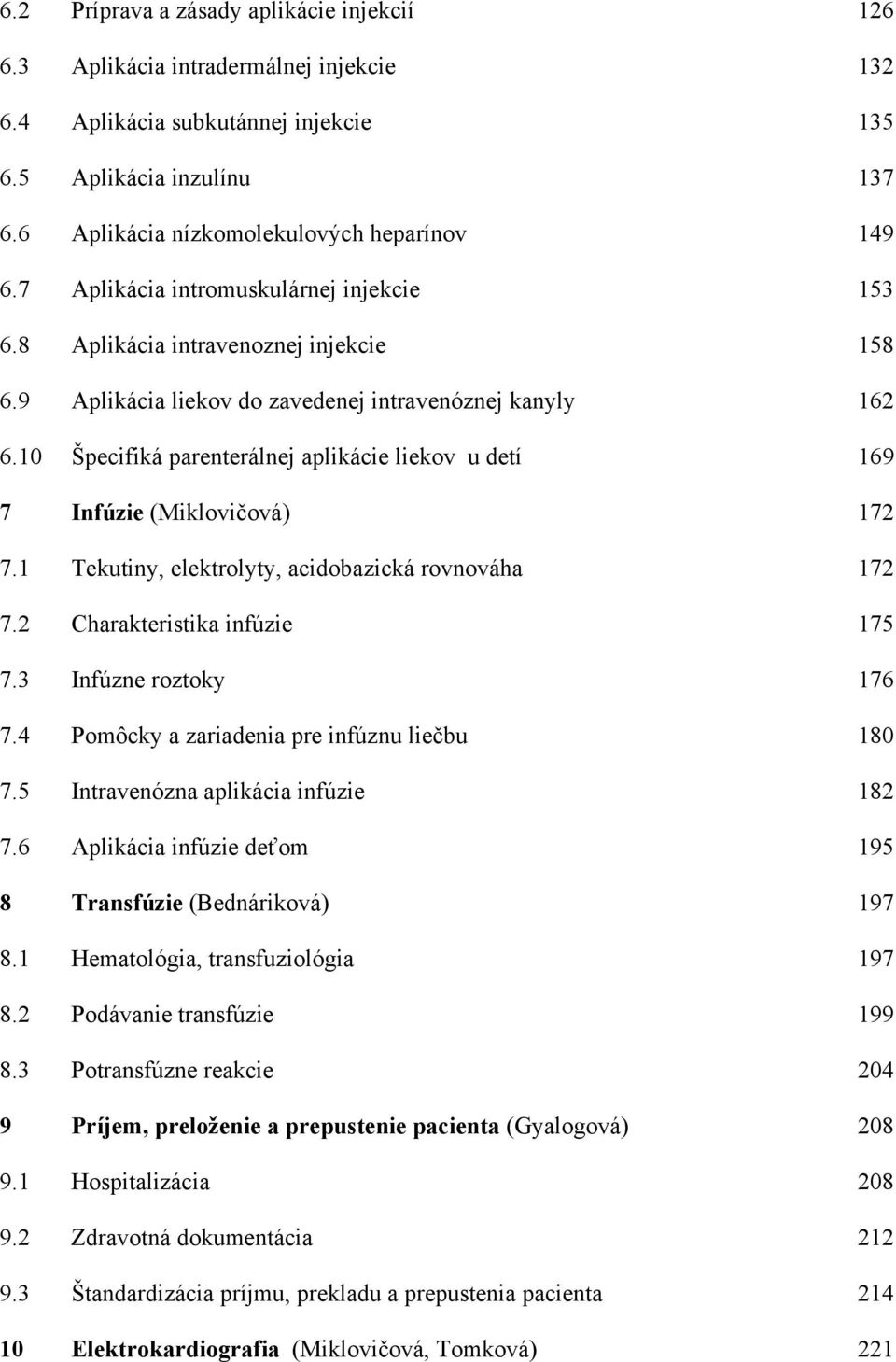 10 Špecifiká parenterálnej aplikácie liekov u detí 169 7 Infúzie (Miklovičová) 172 7.1 Tekutiny, elektrolyty, acidobazická rovnováha 172 7.2 Charakteristika infúzie 175 7.3 Infúzne roztoky 176 7.