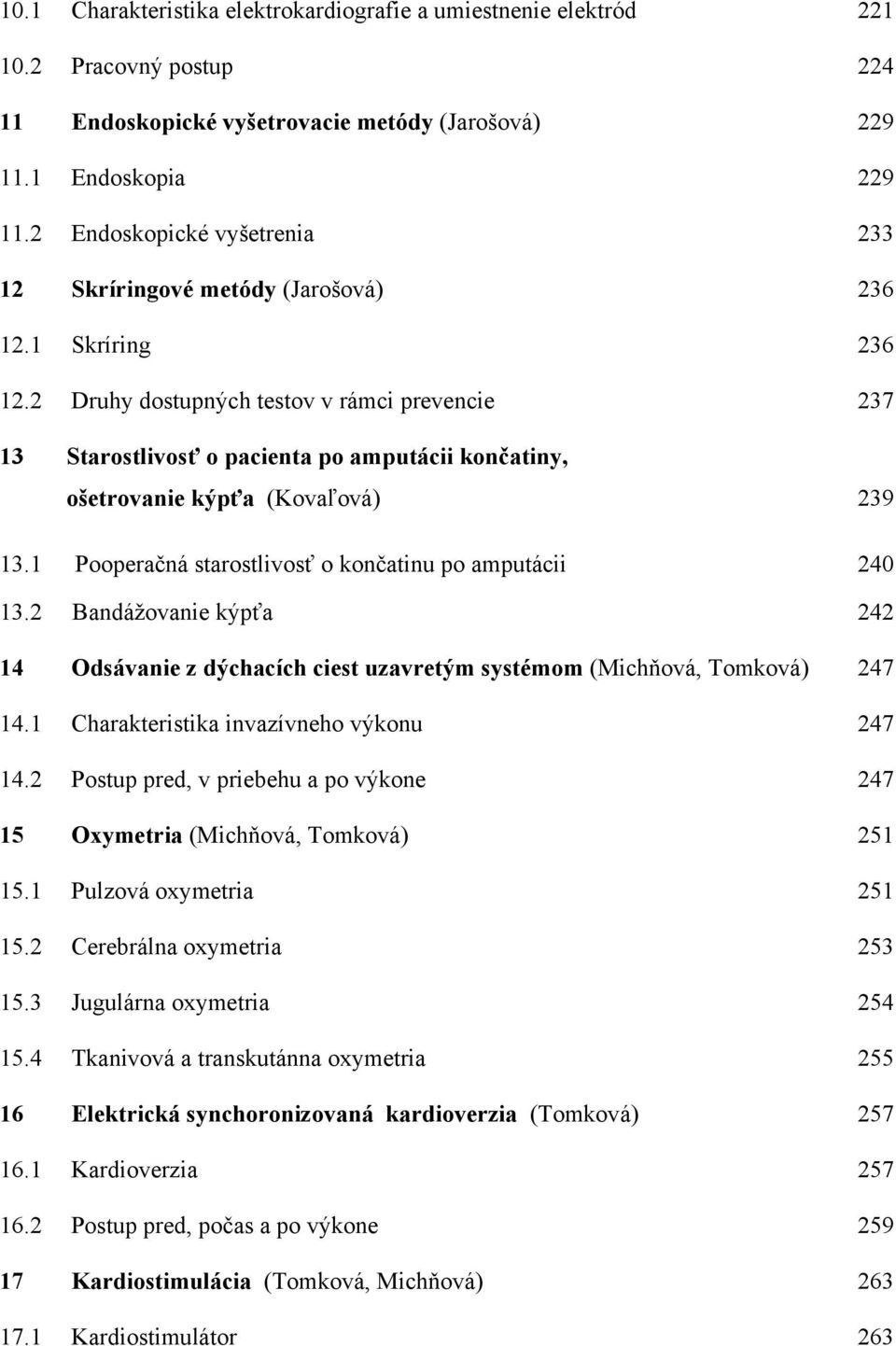 2 Druhy dostupných testov v rámci prevencie 237 13 Starostlivosť o pacienta po amputácii končatiny, ošetrovanie kýpťa (Kovaľová) 239 13.1 Pooperačná starostlivosť o končatinu po amputácii 240 13.