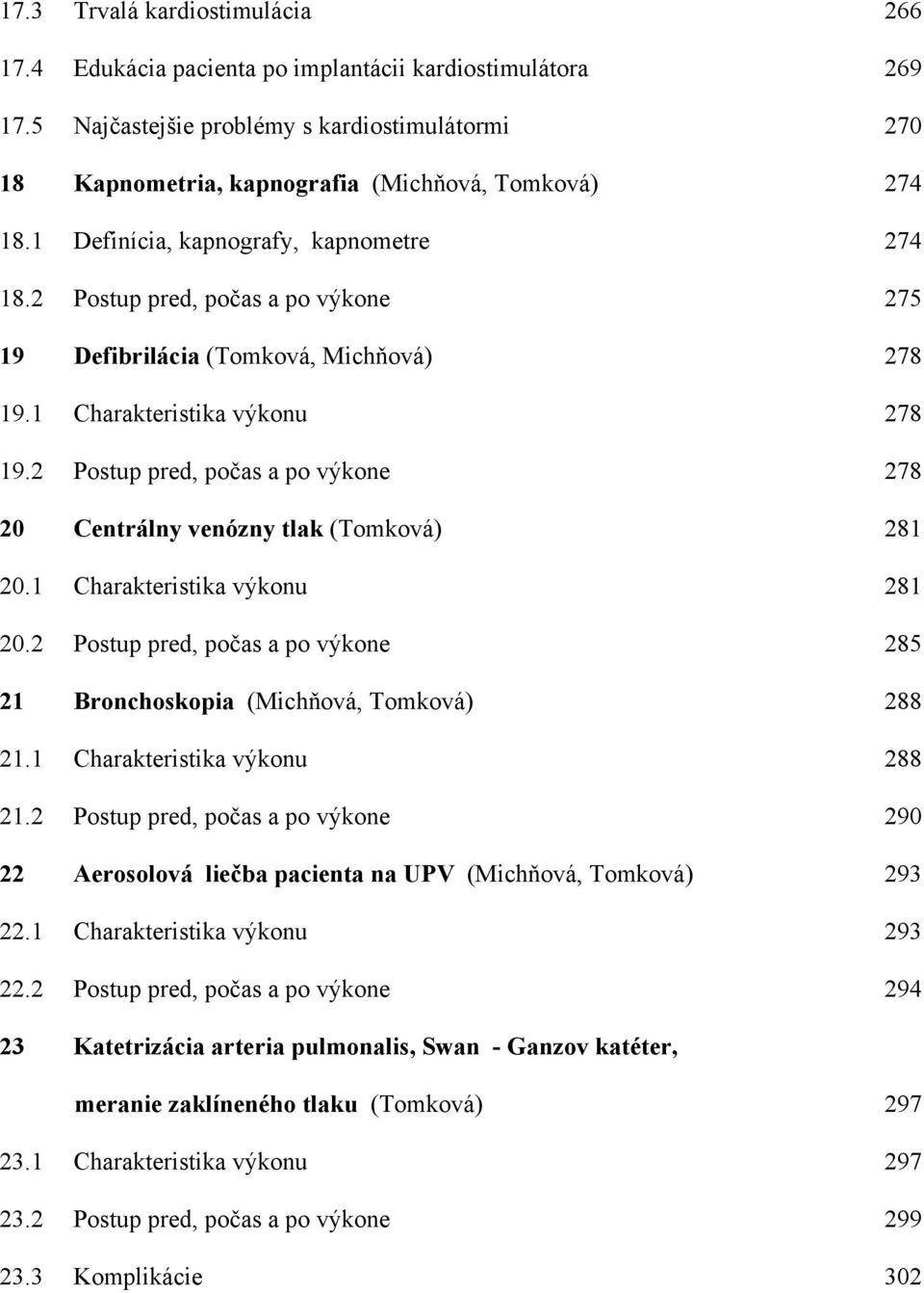 2 Postup pred, počas a po výkone 278 20 Centrálny venózny tlak (Tomková) 281 20.1 Charakteristika výkonu 281 20.2 Postup pred, počas a po výkone 285 21 Bronchoskopia (Michňová, Tomková) 288 21.