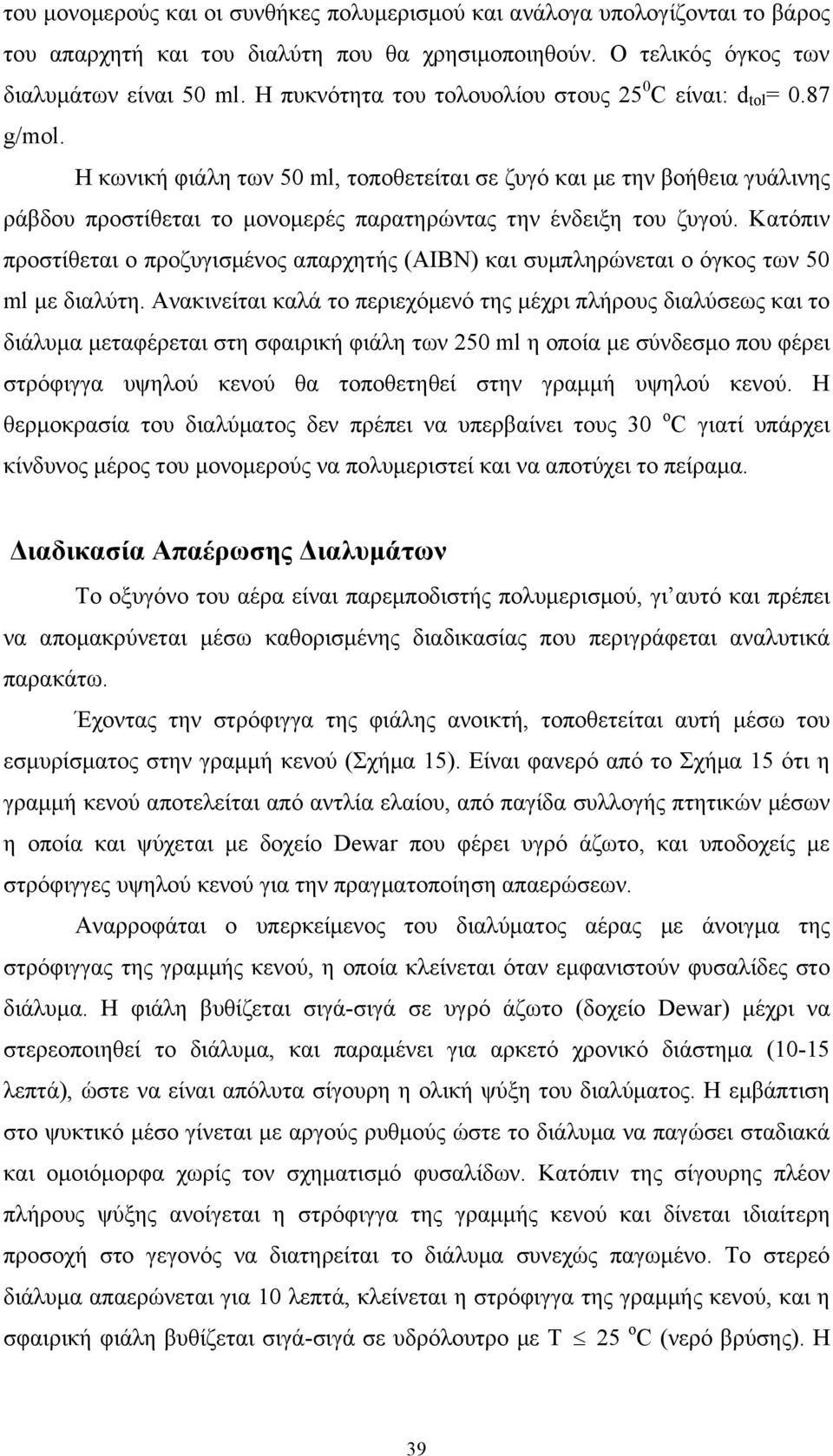 Η κωνική φιάλη των 50 ml, τοποθετείται σε ζυγό και με την βοήθεια γυάλινης ράβδου προστίθεται το μονομερές παρατηρώντας την ένδειξη του ζυγού.